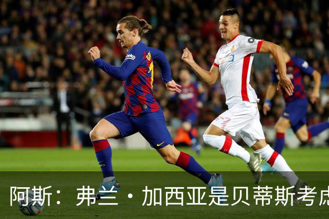 阿斯：弗兰·加西亚是贝蒂斯考虑的方案之一，但目前尚未实质行动